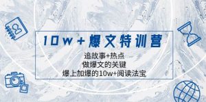 10w+爆文特训营，追故事+热点，做爆文的关键  爆上加爆的10w+阅读法宝-天天有课网
