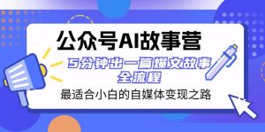 公众号AI 故事营 最适合小白的自媒体变现之路 5分钟出一篇爆文故事 全流程-天天有课网