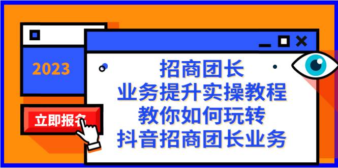 招商团长-业务提升实操教程，教你如何玩转抖音招商团长业务（38节课）-天天有课网