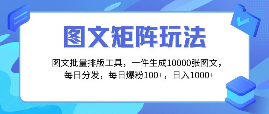 图文批量排版工具，矩阵玩法，一键生成10000张图，每日分发多个账号-天天有课网