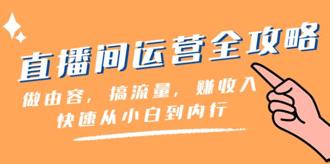 直播间-运营全攻略：做由容，搞流量，赚收入一快速从小白到内行（46节课）-天天有课网