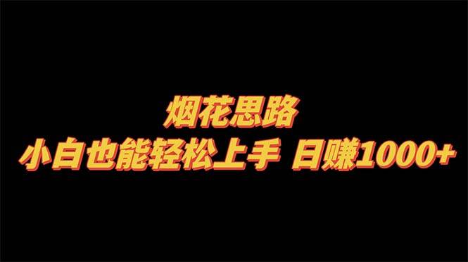 烟花思路，小白也能轻松上手，日赚1000+-天天有课网