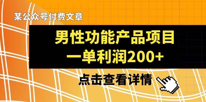 某公众号付费文章《男性功能产品项目，一单利润200+》来品鉴下吧-天天有课网