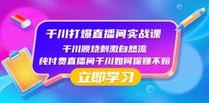 千川-打爆直播间实战课:千川顺烧刺激自然流 纯付费直播间千川如何保赚不赔-天天有课网