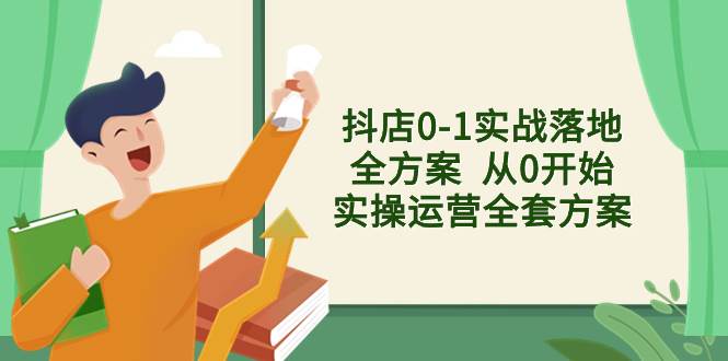 抖店0-1实战落地全方案  从0开始实操运营全套方案，解决售前、售中、售…-天天有课网