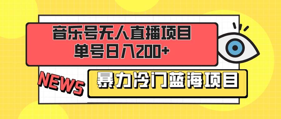 音乐号无人直播项目，单号日入200+ 妥妥暴力蓝海项目 最主要是小白也可操作-天天有课网