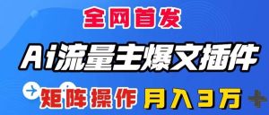 AI流量主爆文插件,只需一款插件全自动输出爆文,矩阵操作,月入3W+-天天有课网