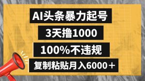 AI头条暴力起号，3天撸1000,100%不违规，复制粘贴月入6000＋-天天有课网