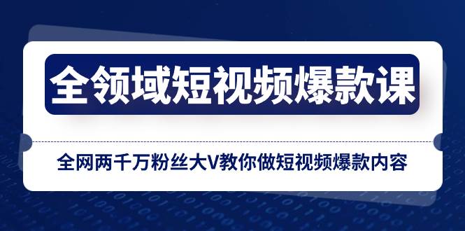 全领域 短视频爆款课，全网两千万粉丝大V教你做短视频爆款内容-天天有课网