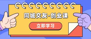 同城交友-创业课,和你分享如何在你的城市,进行一场同城交友-创业-天天有课网