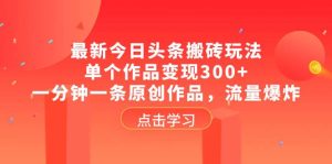 最新今日头条搬砖玩法，单个作品变现300+，一分钟一条原创作品，流量爆炸-天天有课网