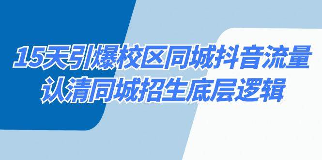 15天引爆校区 同城抖音流量，认清同城招生底层逻辑-天天有课网