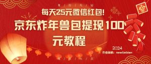 每天25元微信红包！京东炸年兽包提现100元教程-天天有课网