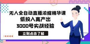 最新无人全自动直播浓缩精华课，低投入高产出，3000号实战经验-天天有课网
