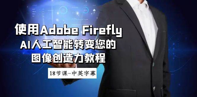 使用Adobe Firefly AI人工智能转变您的图像创造力教程-18节课-中英字幕-天天有课网