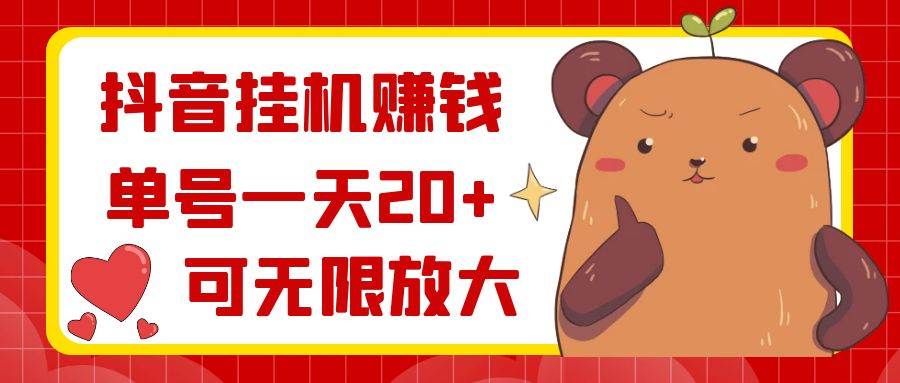 抖音挂机赚钱，单号一天20+，可无限放大-天天有课网