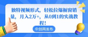独特视频形式，轻松拉爆橱窗销量，月入2万+，从0到1的实战教程！-天天有课网