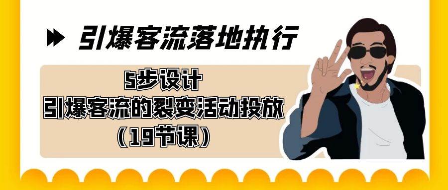 引爆-客流落地执行，5步设计引爆客流的裂变活动投放（19节课）-天天有课网