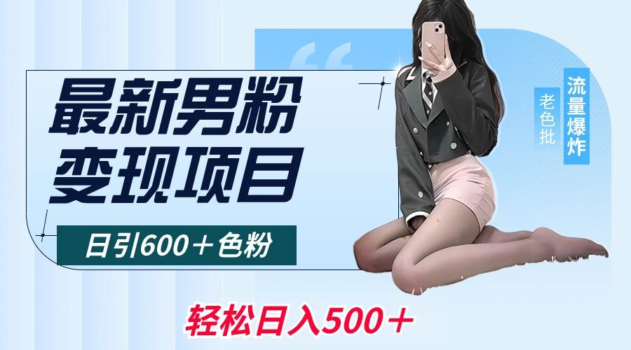 最新男粉变现项目，日引600＋色粉，全平台通用，轻松日入500＋-天天有课网
