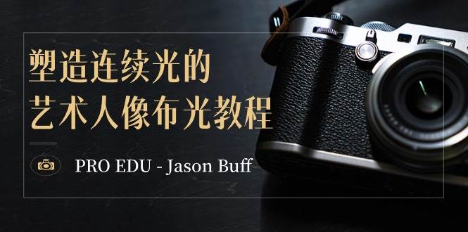 PRO EDU – Jason Buff 塑造连续光的艺术人像布光教程-15节课-中英字幕-天天有课网
