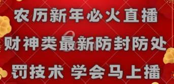 农历新年必火直播 财神类最新防封防处罚技术 学会马上播-天天有课网