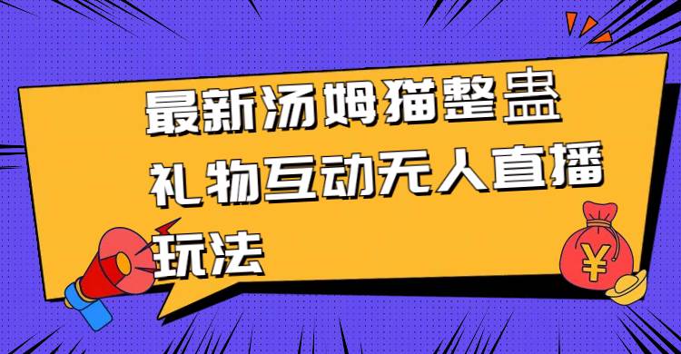 最新汤姆猫整蛊礼物互动无人直播玩法-天天有课网