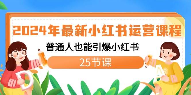 2024年最新小红书运营课程：普通人也能引爆小红书（25节课）-天天有课网