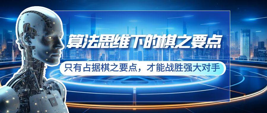 算法思维下的棋之要点：只有占据棋之要点，才能战胜强大对手（20节）-天天有课网