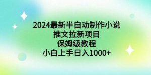 2024最新半自动制作小说推文拉新项目，保姆级教程，小白上手日入1000+-天天有课网