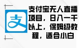 支付宝无人直播项目，日入一千以上，保姆级教程，适合小白-天天有课网