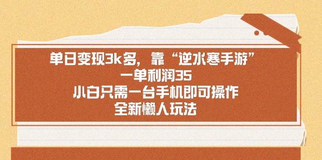 单日变现3k多，靠“逆水寒手游”，一单利润35，小白只需一台手机即可操…-天天有课网