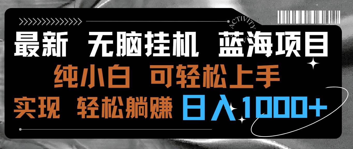 最新无脑挂机蓝海项目 纯小白可操作 简单轻松 有手就行 无脑躺赚 日入1000+-天天有课网