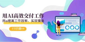 天选 打工人-用AI高效交付工作，用ai提高工作效率，实现摸鱼（19节视频课）-天天有课网