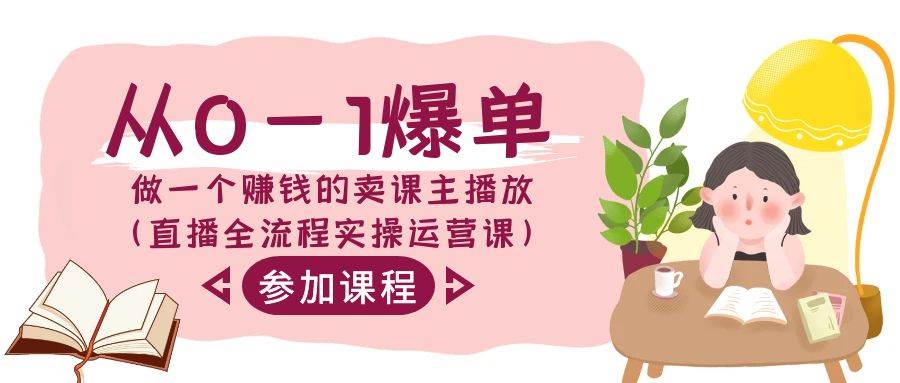 从0-1爆单-做一个赚钱的卖课主播放（直播全流程实操运营课）-天天有课网