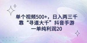 单个视频500+，日入两三千轻轻松松，靠“寻道大千”抖音手游，一单纯利…-天天有课网