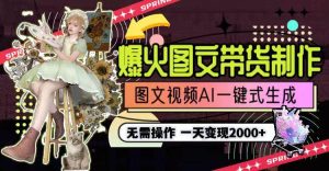 一天利润2000+，爆火图文带货制作,图片文案视频AI一键式生成，无需操作-天天有课网