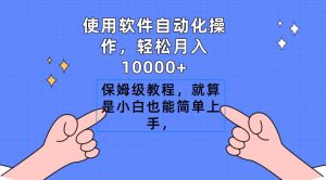 使用软件自动化操作，轻松月入10000+，保姆级教程，就算是小白也能简单上手-天天有课网
