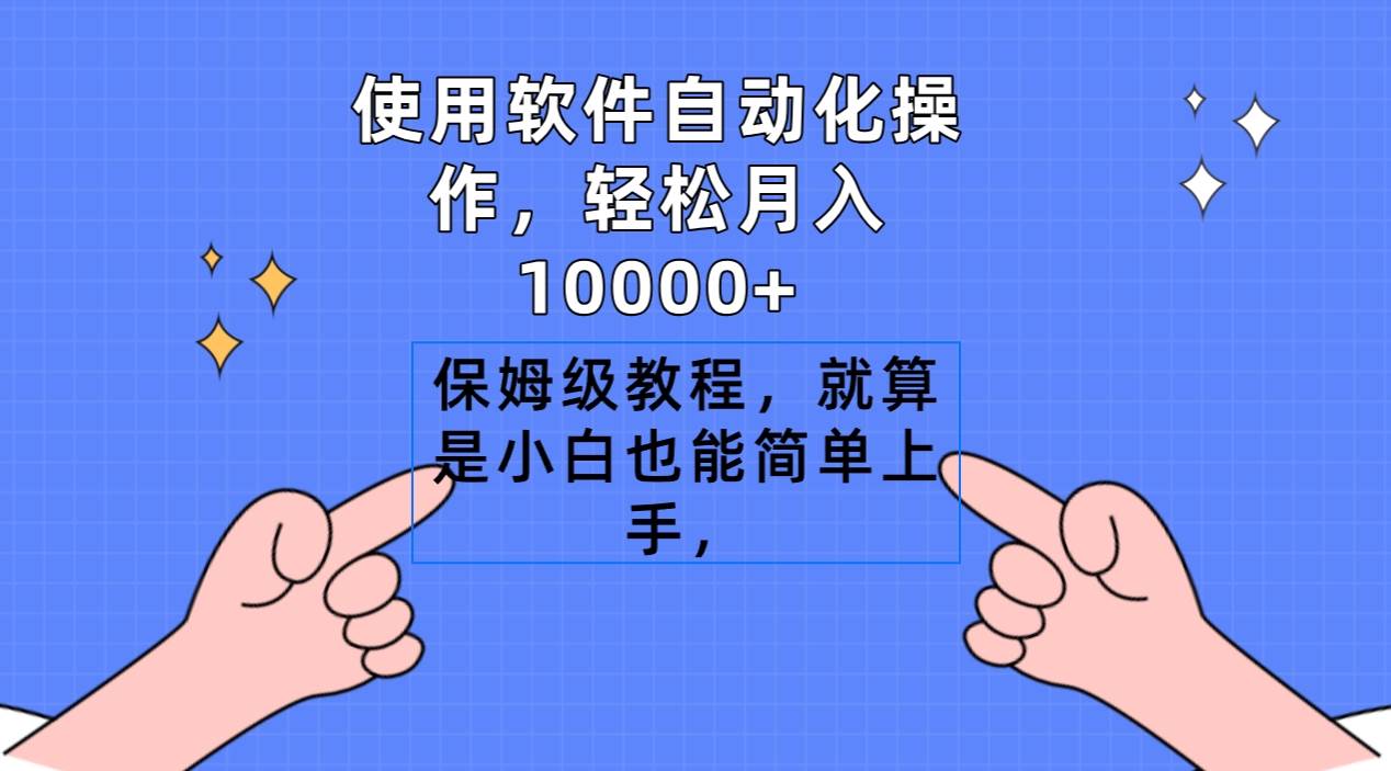 使用软件自动化操作，轻松月入10000+，保姆级教程，就算是小白也能简单上手-天天有课网