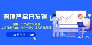 跨境产品-开发课，每期一个产品开发案例，从方法到实战，带你成为产品经理-天天有课网