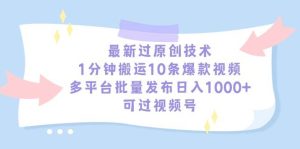 最新过原创技术，1分钟搬运10条爆款视频，多平台批量发布日入1000+，可…-天天有课网