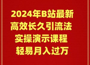 2024年B站最新高效长久引流法 实操演示课程 轻易月入过万-天天有课网