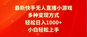 最新快手无人直播小游戏，多种变现方式，轻松日入1000+小白轻松上手-天天有课网