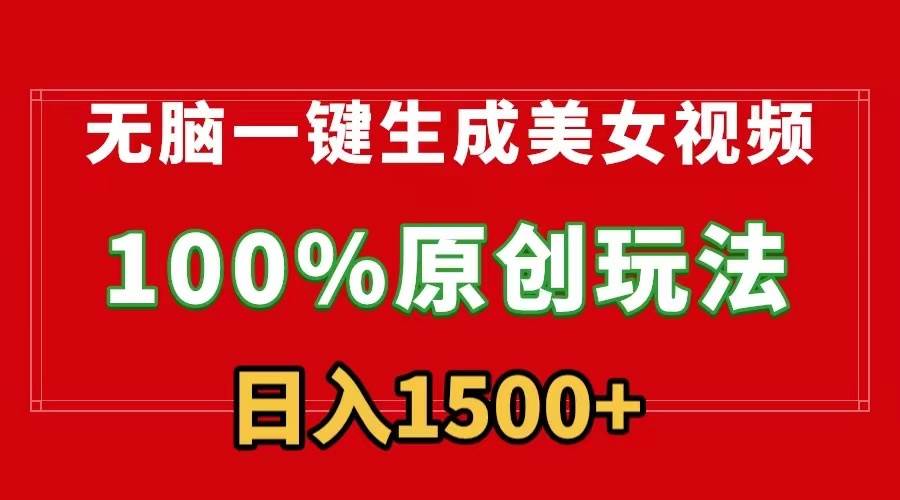 无脑一键生成美女视频，100%过原创，多种变现方式，有流量就有收益，日…-天天有课网