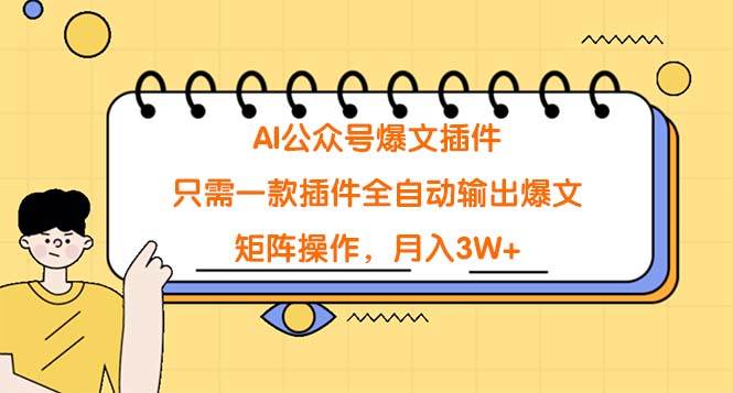 AI公众号爆文插件，只需一款插件全自动输出爆文，矩阵操作，月入3W+-天天有课网