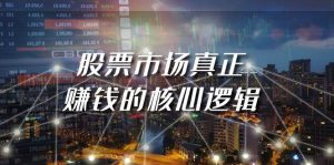 某公众号付费文章《股票市场真正赚钱的核心逻辑》-天天有课网