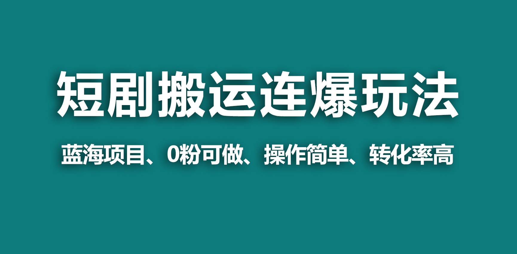 【蓝海野路子】视频号玩短剧，搬运+连爆打法，一个视频爆几万收益！-天天有课网
