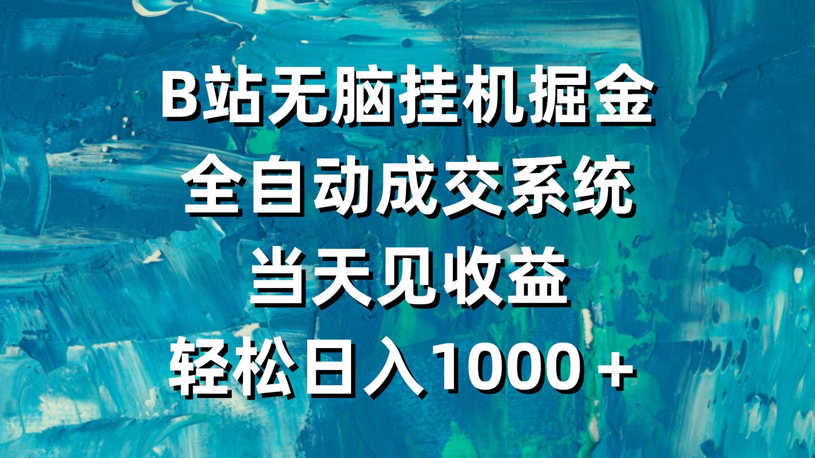 B站无脑挂机掘金，全自动成交系统，当天见收益，轻松日入1000＋-天天有课网