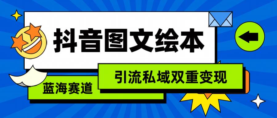抖音图文绘本，简单搬运复制，引流私域双重变现（教程+资源）-天天有课网