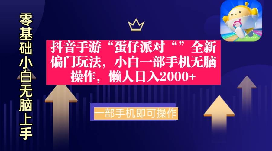 抖音手游“蛋仔派对“”全新偏门玩法，小白一部手机无脑操作 懒人日入2000+-天天有课网