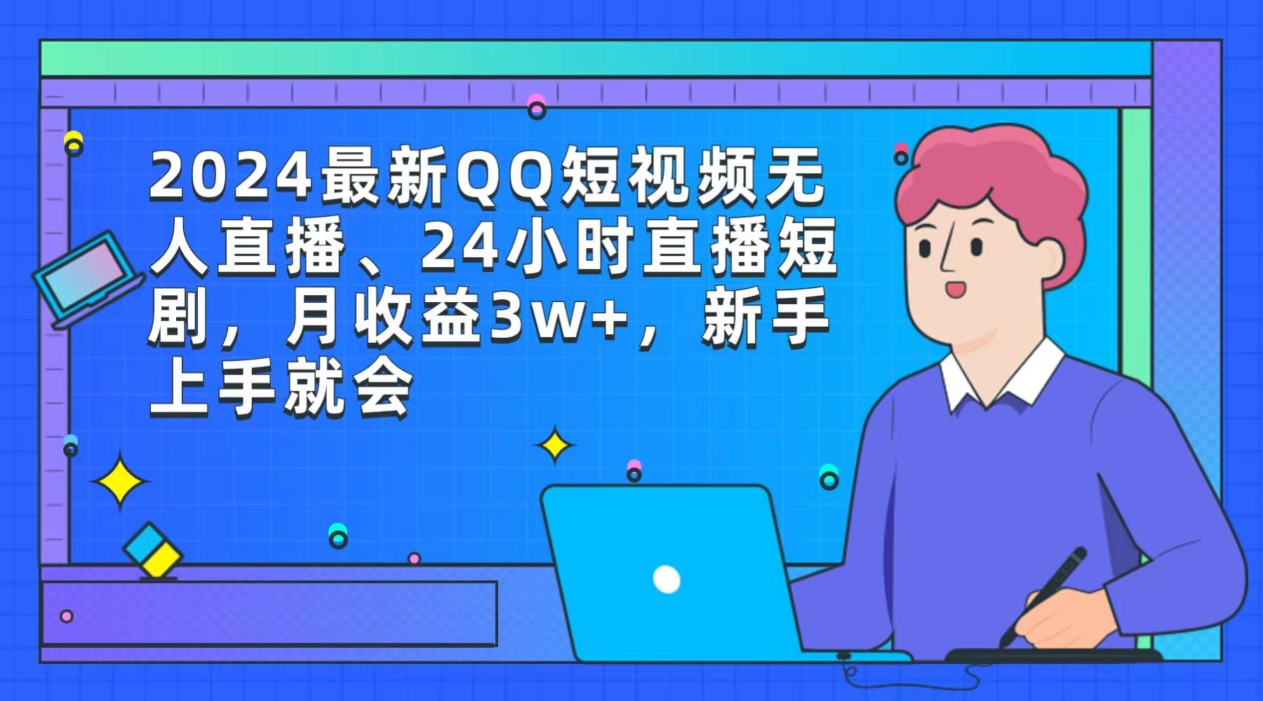 2024最新QQ短视频无人直播、24小时直播短剧，月收益3w+，新手上手就会-天天有课网